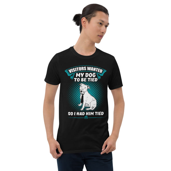 Visitors Want My Dog To Be Tied, So I Had Him Tied Unisex T-Shirt