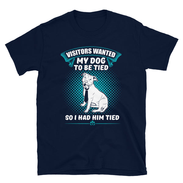Visitors Want My Dog To Be Tied, So I Had Him Tied Unisex T-Shirt