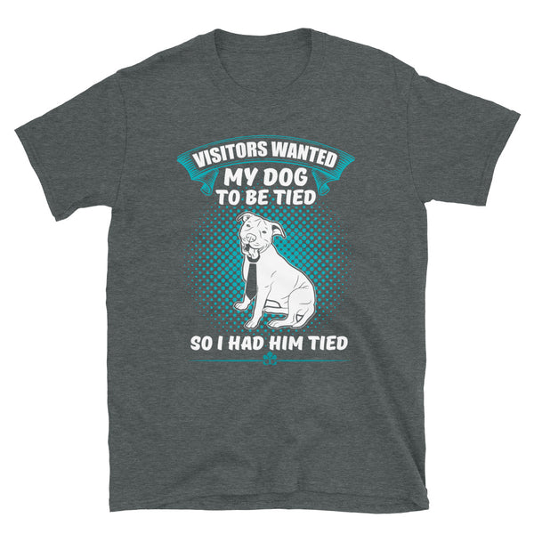 Visitors Want My Dog To Be Tied, So I Had Him Tied Unisex T-Shirt