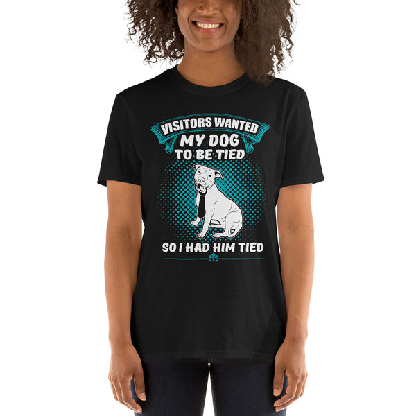Visitors Want My Dog To Be Tied, So I Had Him Tied Unisex T-Shirt