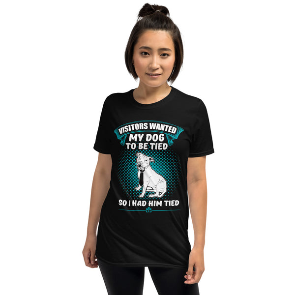 Visitors Want My Dog To Be Tied, So I Had Him Tied Unisex T-Shirt