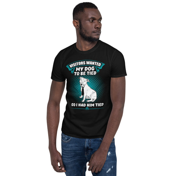 Visitors Want My Dog To Be Tied, So I Had Him Tied Unisex T-Shirt